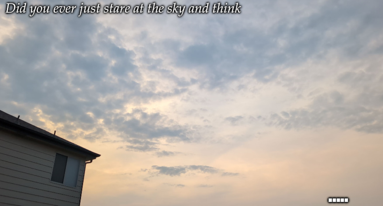 Photo of a blue sky, a few clouds and the words, "Did you ever just stare at the sky and think ....." 