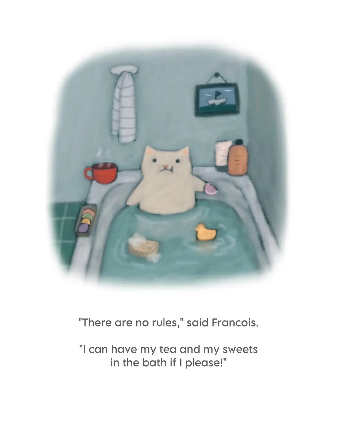 A hand drawn image of a cat sitting in a bath with a rubber ducky. They’re eating [what the heck are those called‽] and having tea which are both set on the edge of the bath, within reach.  “There are no rules,” said Francois.  “I can have my tea and my sweets in the bath if I please!”