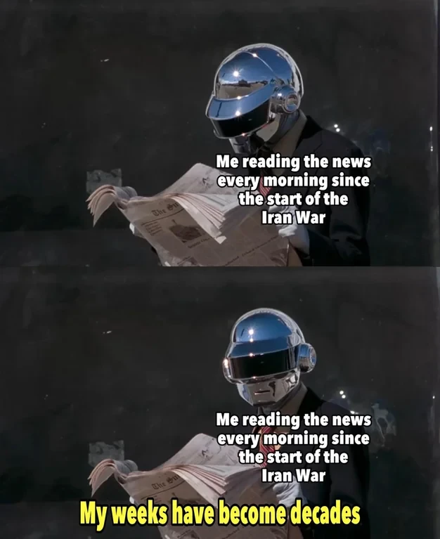 Alt text: A meme featuring a Daft Punk member reading a newspaper, with the caption: "Me reading the news every morning since the start of the Iran War. My weeks have become decades."