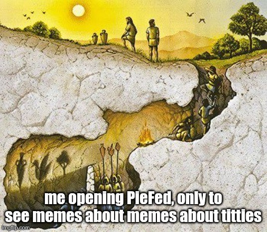 Plato's Cave meme captioned "me opening PieFed, only to see memes about memes about titties