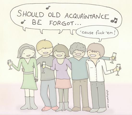 Cartoon drawing of people with champagne glasses singing Auld Lang Syne. Word balloons: "Should old aquaintance be forgot" "Because fuck em!" Credit: StickyComics.com
