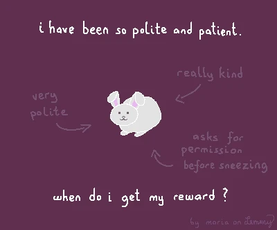 digital drawing. there is a white bunny in the center with arrows pointing to it, saying "very polite", "really kind" and "asks for permission before sneezing". the bunny does indeed look kind and well behaved. text overtop says "i have been so polite and patient. when do i get my reward?". bottom right text says "by maria on lemmy"