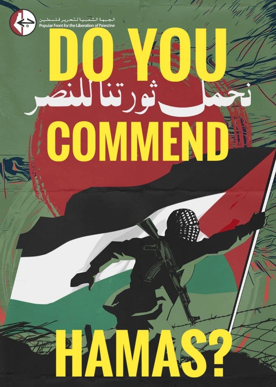 Poster with the logo and name of the Popular Front for the Liberation of Palestine with an image of a resistance fighter advancing (moving left to right) while holding up a Palestine flag in the background and the text "Do you commend Hamas?" in the foreground.