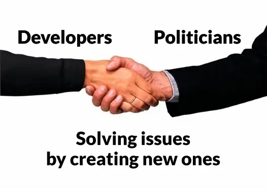 Developers and politicians solve issues by creating new issues