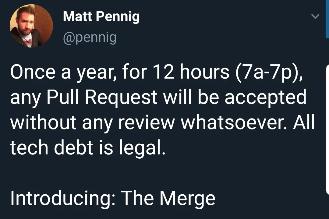 Microblog post: Once a year, for 12 hours (7a-7p), any Pull Request will be accepted without any review whatsoever. All tech debt is legal. Introducing: The Merge