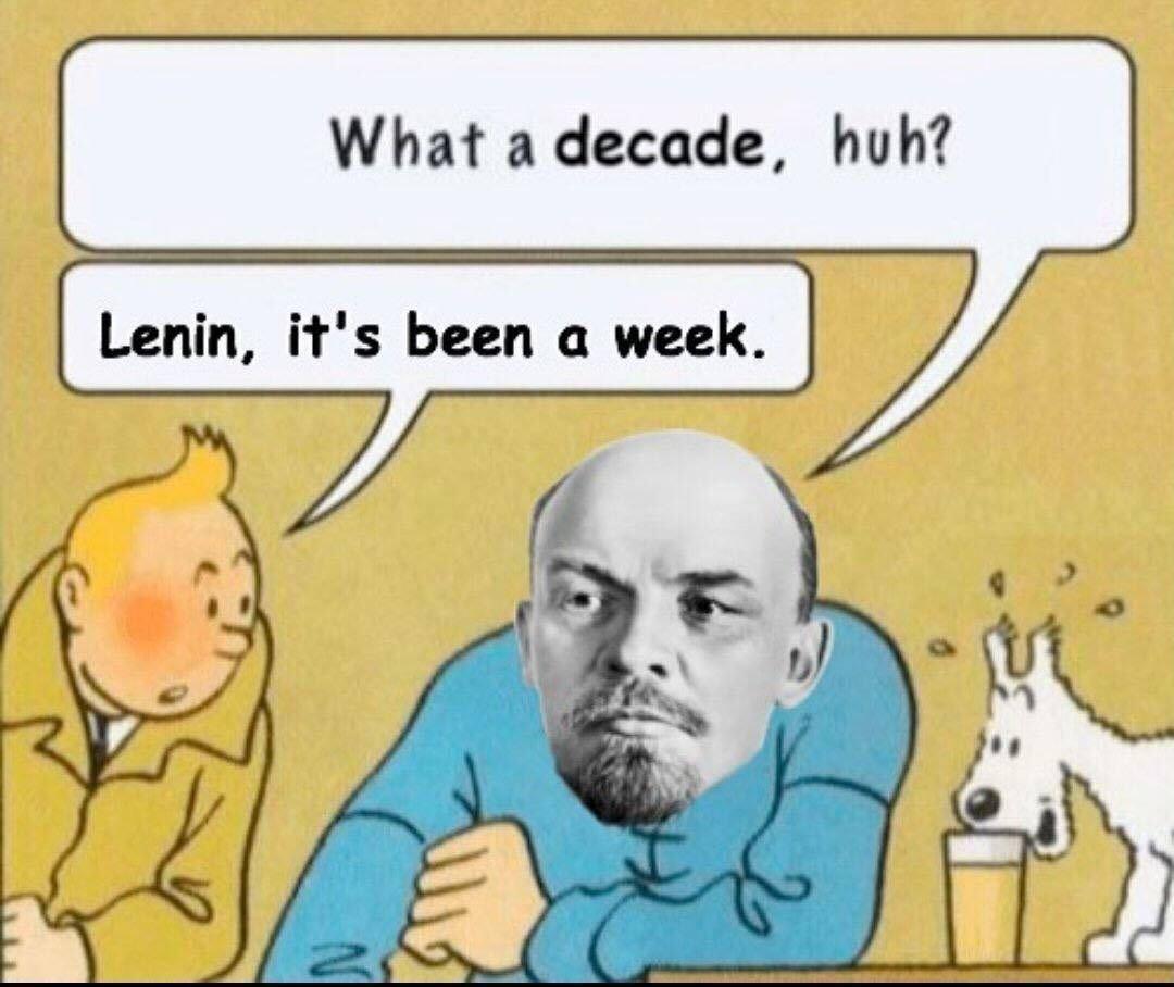 Edit of a Tintin comic where captain Haddock (replaced by Lenin), drinking, says "What a decade, huh?" and Tintin replies with "Lenin, it's been a week."