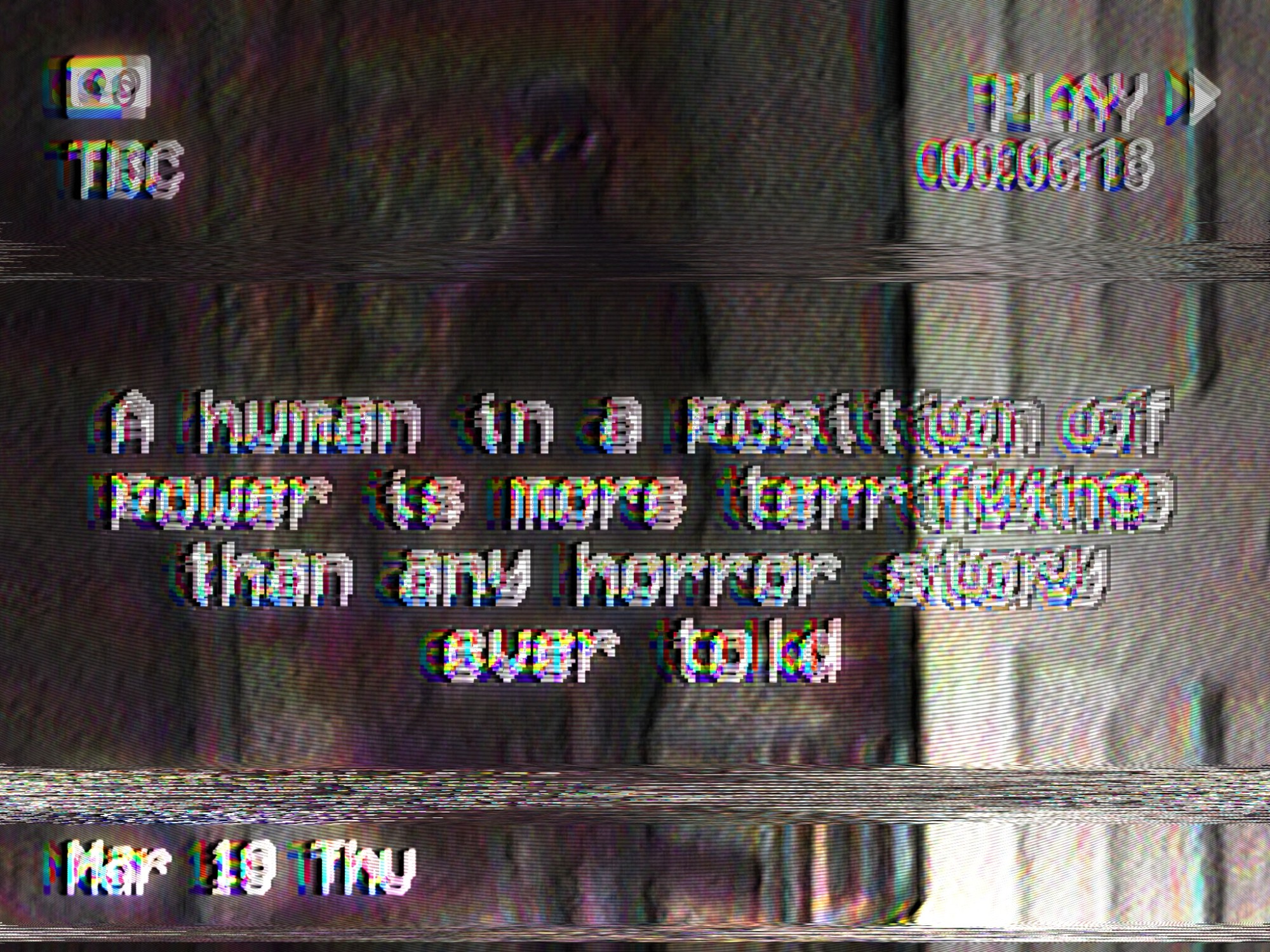 A grainy image stylized like VHS footage. A shadowy humanoid figure lurks in the background. A text reads: "A human in a position of power is more terrifying than any horror story ever told" A date stamp says "Mar 19 Thu"