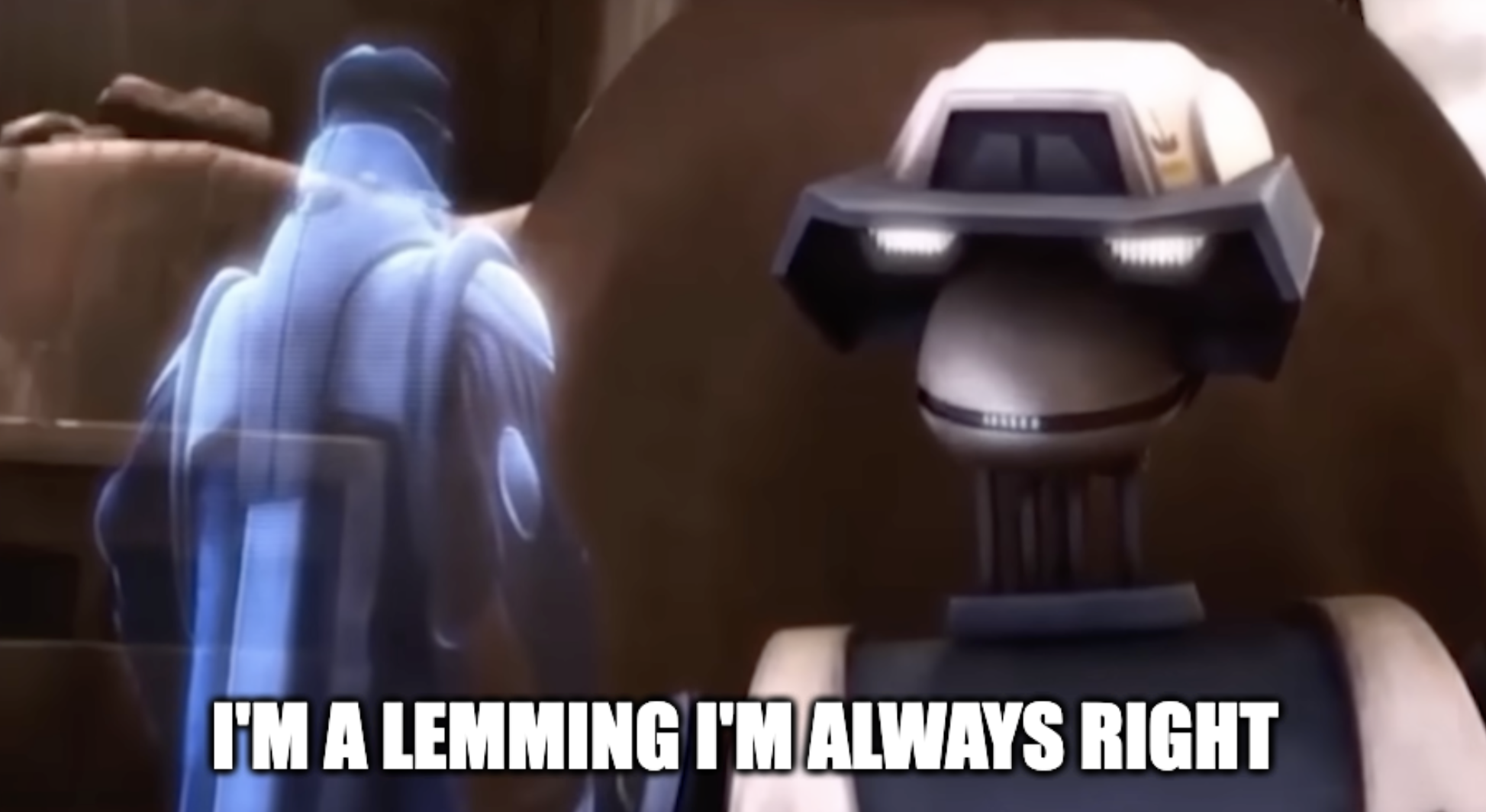 Clone Wars Tactical Droid: I'm a Lemming I'm Aways Right.