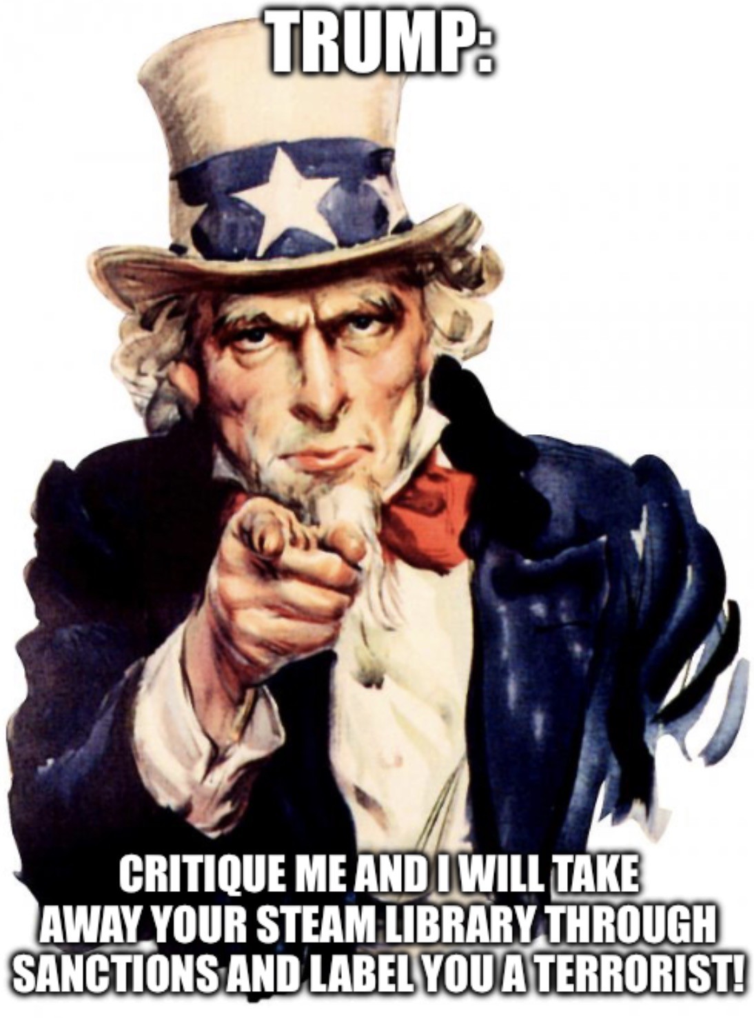 Trump as Uncle Sam pointing at viewer meme: critique me and I will take away your steam library through sanctions and label you a terrorist!